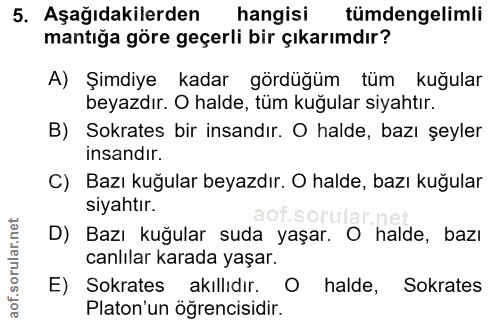 5. soru: Aşağıdakilerden hangisi tümdengelimli mantığa göre geçerli bir çıkarımdır? A) Şimdiye kadar gördüğüm tüm kuğular beya…
