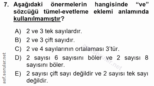 7. soru: Aşağıdaki önermelerin hangisinde "ve" sözcüğü tümel-evetleme eklemi anlamında kullanılmamıştır? A) 2 ve 3 tek sayılar…