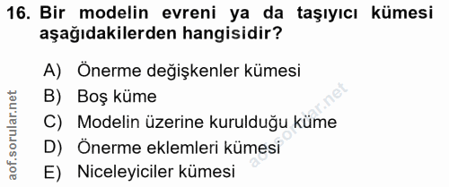 16. soru: Bir modelin evreni ya da taşıyıcı kümesi aşağıdakilerden hangisidir? A) Önerme değişkenler kümesi B) Boş küme C) Mode…