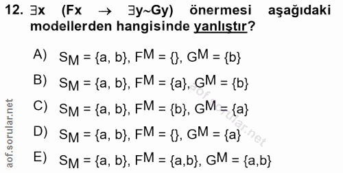 12. soru: 3x (Fx → 3y~Gy) önermesi aşağıdaki modellerden hangisinde yanlıştır? A) SM = {a, b}, FM = (), GM = {b} B) SM = {a, b}…