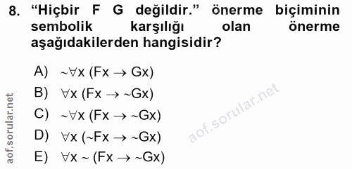 8. soru: "Hiçbir F G değildir." önerme biçiminin sembolik karşılığı olan önerme aşağıdakilerden hangisidir? A) ~Vx (Fx→ Gx) B)…