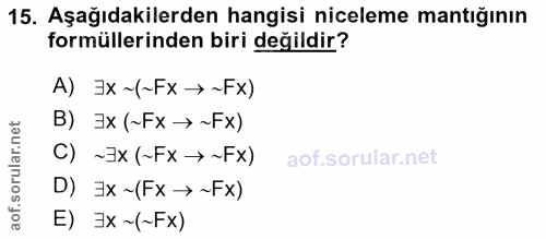 15. soru: Aşağıdakilerden hangisi niceleme mantığının formüllerinden biri değildir? A) ]x~(~Fx→~Fx) B) ]x (~Fx →~Fx) C) ~]x (~F…