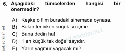 6. soru: Aşağıdaki tümcelerden hangisi bir önermedir? A) Keşke o film buradaki sinemada oynasa. B) Sakın terliyken soğuk su iç…