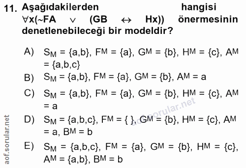11. soru: Aşağıdakilerden hangisi VX(~FA v (GB +> Hx)) önermesinin denetlenebileceği bir modeldir? A) SM = {a,b}, FM = {a}, GM…