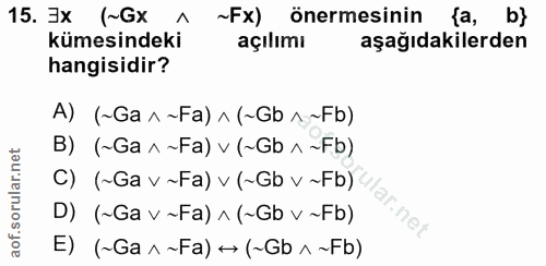 15. soru: 3x (~Gx ~Fx) önermesinin {a, b} kümesindeki açilimı aşağıdakilerden hangisidir? A) (~Ga ^ ~Fa) ^ (~Gb ^ ~Fb) B) (~Ga…