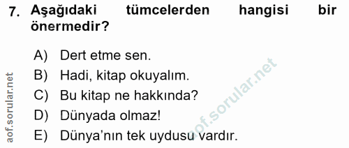 7. soru: AşağıdakiR tümcelerden hangisi bir önermedir? A) Dert etme sen. B) Hadi, kitap okuyalım. orular.net C) Bu kitap ne ha…