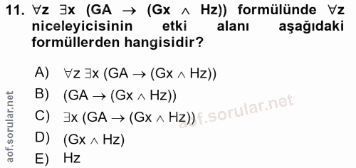 11. soru: Vz ]x (GA → (Gx ^ Hz)) formülünde Vz niceleyicisinin etki alanı aşağıdaki formüllerden hangisidir? A) VZ }x (GA → (Gx…