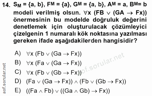 14. soru: SM = {a, b}, FM = {a), GM = {a, b}, AM = a, BM= b modeli verilmiş olsun. Vx (FB v (GA → Fx)) önermesinin bu modelde d…