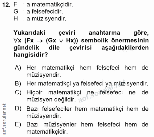 12. soru: F : a matematikçidir. G : a felsefecidir. H : a müzisyendir. Yukarıdaki çeviri anahtarina göre, Vx (Fx → (Gx v Hx)) s…