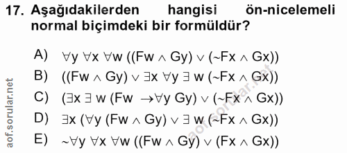 17. soru: Aşağıdakilerden hangisi ön-nicelemeli normal biçimdeki bir formüldür? A) Vy Vx Vw ((Fw^ Gy) v (~Fx^ Gx)) B) ((Fw ^ Gy…