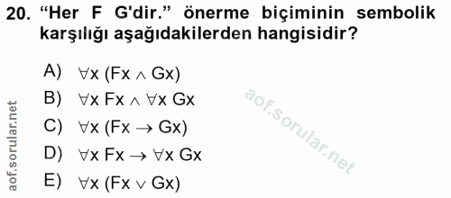 20. soru: "Her F G'dir." önerme biçiminin sembolik karşılığı aşağıdakilerden hangisidir? A) Vx (Fx ^ Gx) B) | Vx Fx ^ Vx Gx C)…