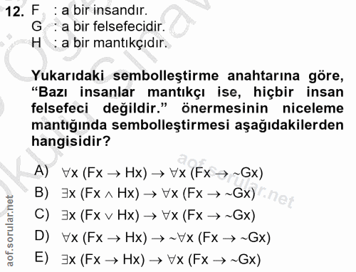 12. soru: F, : a bir insandır. G : a bir felsefecidir. H : a bir mantıkçıdır. Yukarıdaki sembolleştirme anahtarına göre, "Bazı…