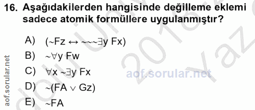 16. soru: Aşağıdakilerden hangisinde değilleme eklemi sadece atomik formüllere uygulanmıştır? A) (~Fz →~~~]y Fx) B) ~ Vy Fw C)…