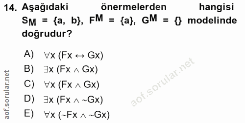 14. soru: Aşağıdaki önermelerden hangisi SM = {a, b}, FM = {a}, GM = {} modelinde doğrudur? A) Vx (Fx→ Gx) 3x (Fx ^ Gx) C) Vx (…