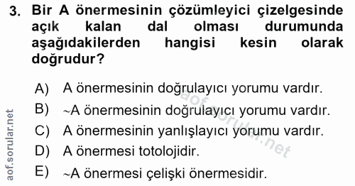 3. soru: Bir A önermesinin çözümleyici çizelgesinde açık kalan dal olması durumunda aşağıdakilerden hangisi kesin olarak doğru…