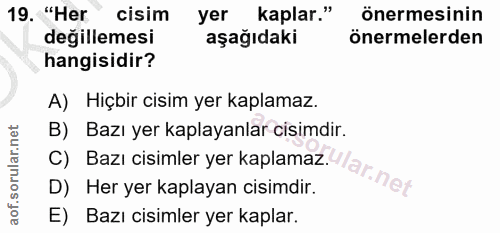 19. soru: "Her cisim yer kaplar." önermesinin değillemesi aşağıdaki önermelerden hangisidir? A) Hiçbir cisim yer kaplamaz. B) B…