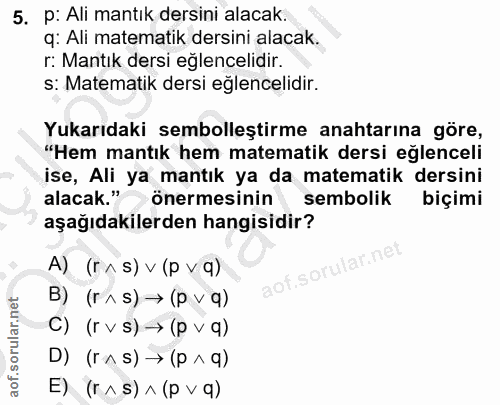 5. soru: p: Ali mantık dersini alacak. q: Ali matematik dersini alacak. r: Mantık dersi eğlencelidir. s: Matematik dersi eğlen…