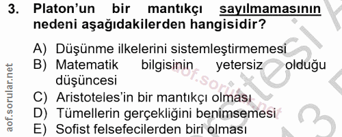 3. soru: Platon'un bir mantıkçı sayılmamasının nedeni aşağıdakilerden hangisidir? A) Düşünme ilkelerini sistemleştirmemesi B)…
