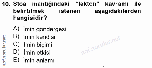 10. soru: Stoa mantığındaki "lekton" kavramı ile belirtilmek istenen aşağıdakilerden hangisidir? A) Imin göndergesi B) İmin ken…