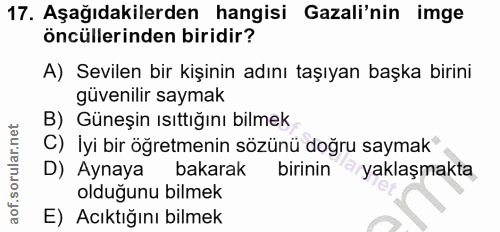 17. soru: Aşağıdakilerden hangisi Gazali'nin imge öncüllerinden biridir? A) Sevilen bir kişinin adını taşıyan başka birini güve…