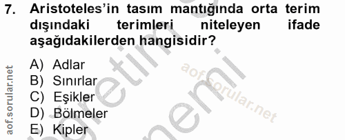 7. soru: Aristoteles'in tasım mantığında orta terim dışındaki terimleri niteleyen ifade aşağıdakilerden hangisidir? A) Adlar B…