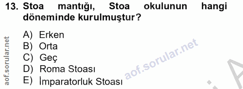 13. soru: Stoa mantığı, Stoa okulunun hangi döneminde kurulmuştur? A) Erken B) Orta C) Geç D) Roma Stoası