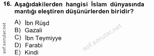 16. soru: Aşağıdakilerden hangisi İslam dünyasında mantığı eleştiren düşünürlerden biridir? A) İbn Rüşd B) Gazali C) Ibn Teymiy…