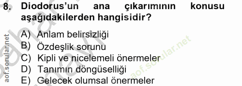 8. soru: 8, Diodorus'un ana çıkarımının konusu aşağıdakilerden hangisidir? A) Anlam belirsizliği lar.net B) Özdeşlik sorunu C)…