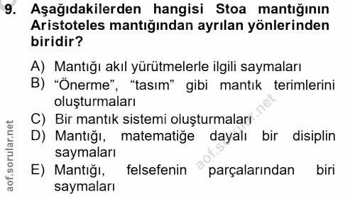 9. soru: Aşağıdakilerden hangisi Stoa mantığının Aristoteles mantığından ayrılan yönlerinden biridir? A) Mantığı akıl yürütmel…