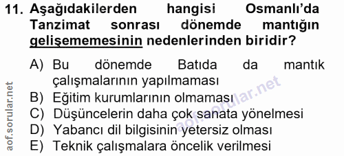 11. soru: Aşağıdakilerden hangisi Osmanlı'da Tanzimat sonrası dönemde mantığın gelişememesinin nedenlerinden biridir? A) Bu dön…