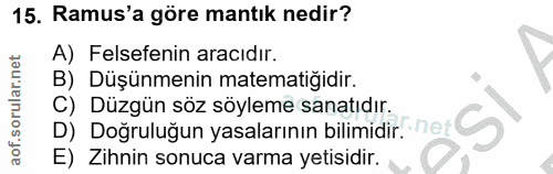 15. soru: Ramus'a göre mantık nedir? A) Felsefenin aracıdır. B) Düşünmenin matematiğidir. D) Doğruluğun yasalarının bilimidir n…