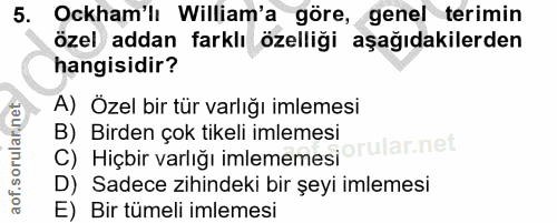 5. soru: Ockham'lı William'a göre, genel terimin özel addan farklı özelliği aşağıdakilerden hangisidir? A) Özel bir tür varlığ…
