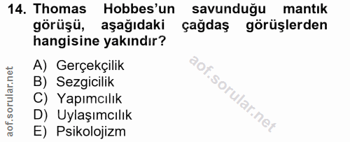 14. soru: Thomas Hobbes'un savunduğu mantık görüşü, aşağıdaki çağdaş görüşlerden hangisine yakındır? A) Gerçekçilik B) Sezgicil…