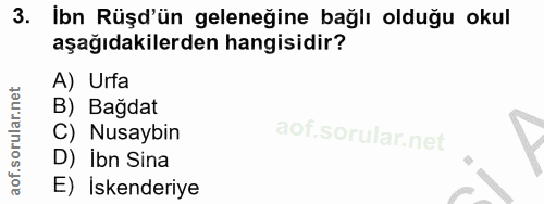 3. soru: Ibn Rüşd'ün geleneğine bağlı olduğu okul aşağıdakilerden hangisidir? A) Urfa B) Bağdat C) Nusaybin D) Ibn Sina E) İsk…