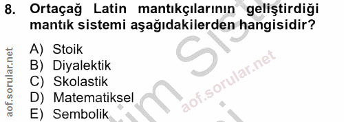 8. soru: Ortaçağ Latin mantıkçılarının geliştirdiği mantık sistemi aşağıdakilerden hangisidir? A) Stoik B) Diyalektik C) Skola…