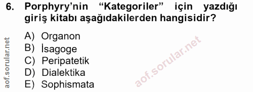6. soru: Porphyry'nin "Kategoriler" için yazdığı giriş kitabı aşağıdakilerden hangisidir? A) Organon B) İsagoge C) Peripatetik…