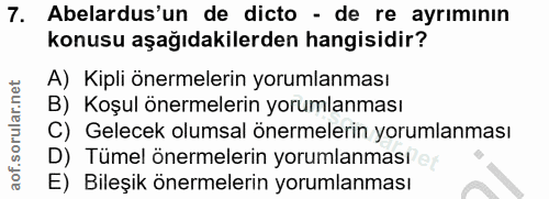 7. soru: Ablardus'un de dicto - de re ayrımının konusu aşağıdakilerden hangisidir? A) Kipli önermelerin yorumlanması B) Koşul…
