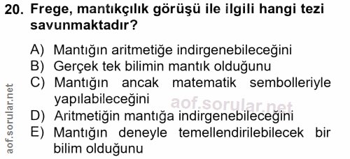 20. soru: Frege, mantıkçılık görüşü ile ilgili hangi tezi savunmaktadır? A) Mantığın aritmetiğe indirgenebileceğini B) Gerçek t…