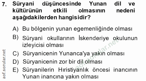 7. soru: Süryani düşüncesinde Yunan dil ve kültürünün etkili olmasinin nedeni aşağıdakilerden hangisidir? A) Bu bölgenin yunan…
