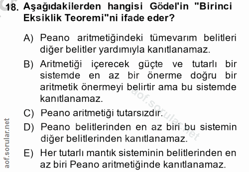 18. soru: Aşağıdakilerden hangisi Gödel'in "Birinci Eksiklik Teoremi"ni ifade eder? A) Peano aritmetigindeki tümevarım belitler…