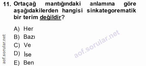 11. soru: Ortaçag mantığındaki anlamına göre aşağıdakilerden hangisi sinkategorematik bir terim değildir? A) Her B) Bazı C) Ve…