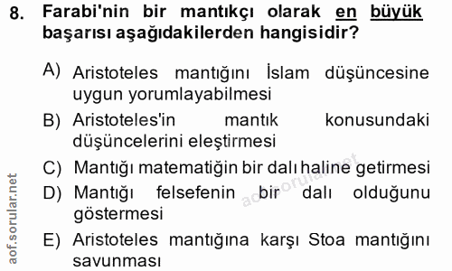 8. soru: Farabi'nin bir mantıkçı olarak en büyük başarısı aşağıdakilerden hangisidir? A) Aristoteles mantığını İslam düşüncesi…