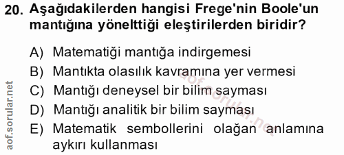 20. soru: Aşağıdakilerden hangisi Frege'nin Boole'un mantığına yönelttiği eleştirilerden biridir? A) Matematiği mantığa indirge…