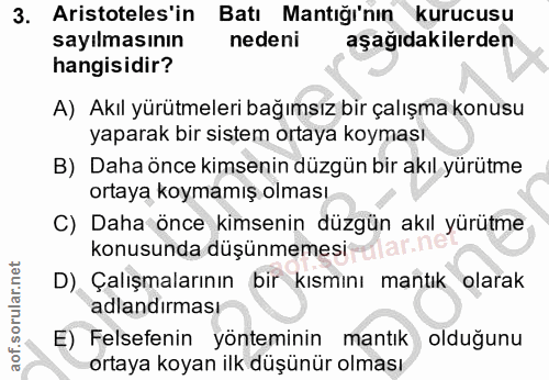 3. soru: Aristoteles'in Batı Mantığı'nın kurucusu sayılmasının nedeni aşağıdakilerden hangisidir? A) Akıl yürütmeleri bağımsız…