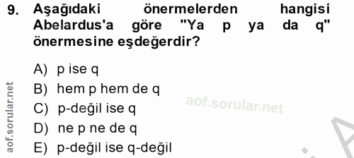 9. soru: Aşağıdaki önermelerden hangisi Abelardus'a göre "Ya p ya da 9" önermesine eşdeğerdir? A) p ise q B) hem p hem de q C)…