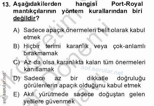 13. soru: Aşağıdakilerden hangisi Port-Royal mantıkçılarının yöntem kurallarından biri değildir? A) Sadece apaçık önermeleri be…
