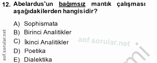 12. soru: Abelardus'un bağımsız mantık çalışması aşağıdakilerden hangisidir? A) Sophismata B) Birinci Analitikler C) İkinci Ana…