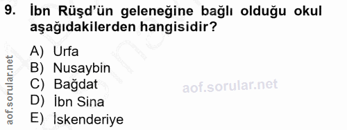 9. soru: Ibn Rüşd'ün geleneğine bağlı olduğu okul aşağıdakilerden hangisidir? A) Urfa B) Nusaybin C) Bagdat D) ibn Sina E) İsk…