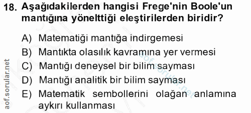18. soru: Aşağıdakilerden hangisi Frege'nin Boole'un mantığına yönelttiği eleştirilerden biridir? A) Matematiği mantığa indirge…