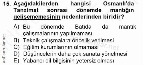15. soru: Aşağıdakilerden hangisi Osmanlı'da Tanzimat sonrası dönemde mantığın gelişememesinin nedenlerinden biridir? A) Bu dön…